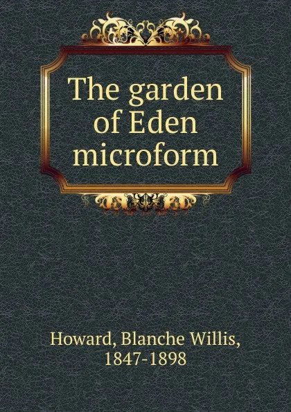 Обложка книги The garden of Eden microform, Blanche Willis Howard