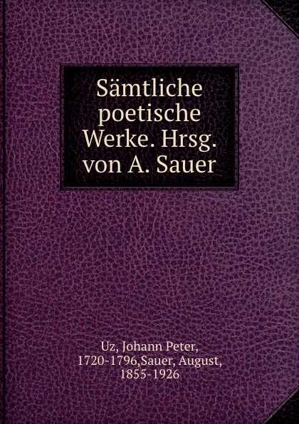 Обложка книги Samtliche poetische Werke. Hrsg. von A. Sauer, Johann Peter Uz