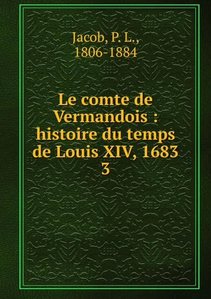Обложка книги Le comte de Vermandois, P. L. Jacob