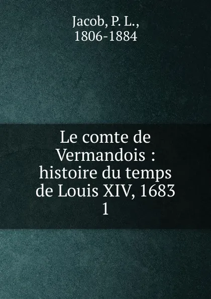 Обложка книги Le comte de Vermandois, P. L. Jacob
