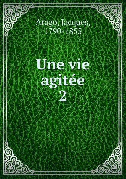 Обложка книги Une vie agitee, Jacques Arago