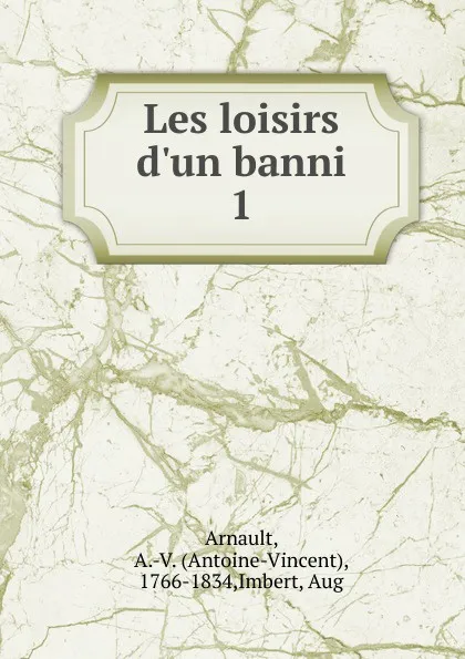 Обложка книги Les loisirs d.un banni, Antoine-Vincent Arnault