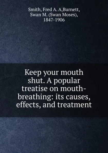 Обложка книги Keep your mouth shut. A popular treatise on mouth-breathing, Fred A. A. Smith