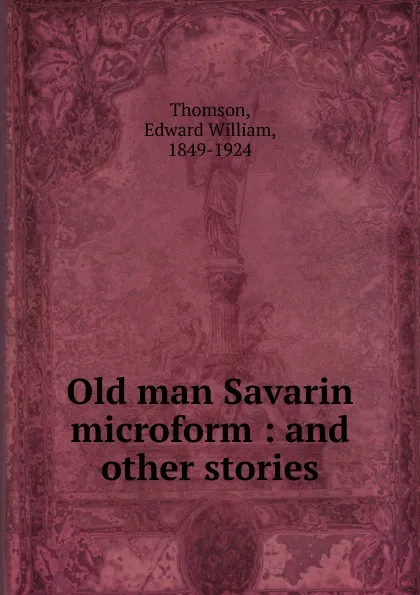 Обложка книги Old man Savarin microform, Edward William Thomson