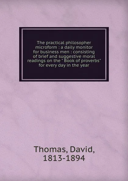 Обложка книги The practical philosopher microform, David Thomas