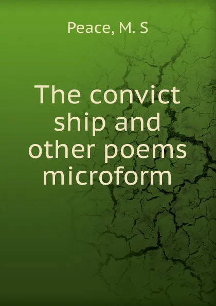 Обложка книги The convict ship and other poems microform, M.S. Peace