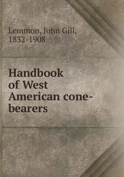 Обложка книги Handbook of West American cone-bearers, John Gill Lemmon