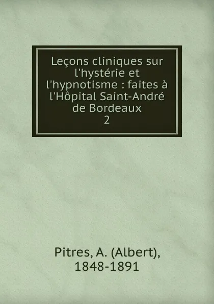 Обложка книги Lecons cliniques sur l.hysterie et l.hypnotisme, Albert Pitres