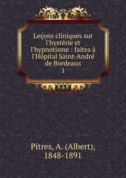 Обложка книги Lecons cliniques sur l.hysterie et l.hypnotisme, Albert Pitres