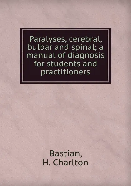 Обложка книги Paralyses, cerebral, bulbar and spinal, H. Charlton Bastian