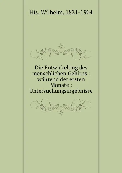 Обложка книги Die Entwickelung des menschlichen Gehirns, Wilhelm His