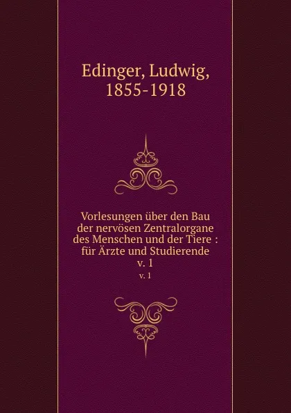 Обложка книги Vorlesungen uber den Bau der nervosen Zentralorgane des Menschen und der Tiere, Ludwig Edinger
