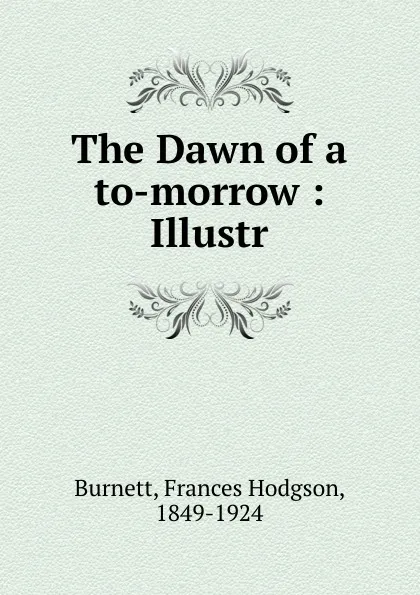 Обложка книги The Dawn of a to-morrow, Burnett Frances Hodgson