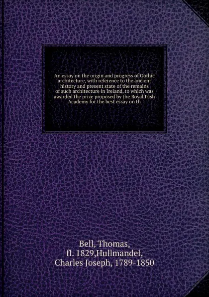 Обложка книги An essay on the origin and progress of Gothic architecture, Thomas Bell