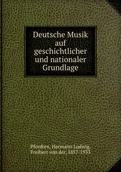 Обложка книги Deutsche Musik auf geschichtlicher und nationaler Grundlage, Hermann Ludwig Pfordten