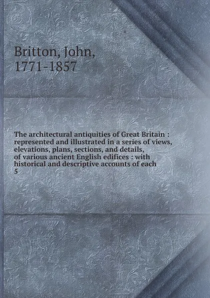 Обложка книги The architectural antiquities of Great Britain, John Britton