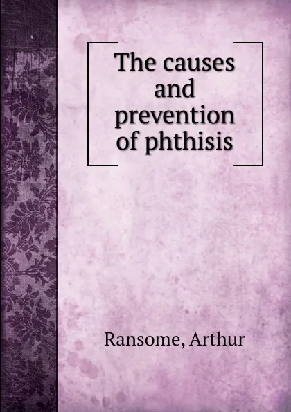 Обложка книги The causes and prevention of phthisis, Arthur Ransome