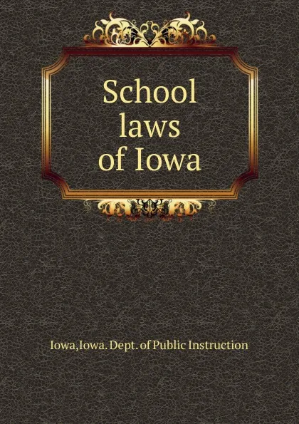 Обложка книги School laws of Iowa, Iowa. Dept. of Public Instruction Iowa