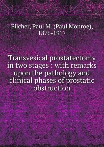 Обложка книги Transvesical prostatectomy in two stages, Paul Monroe Pilcher