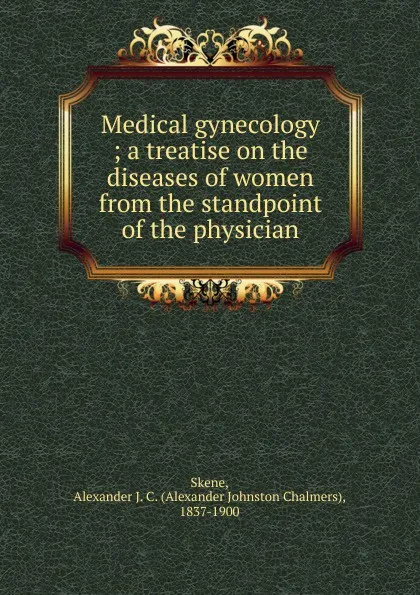 Обложка книги Medical gynecology, Alexander Johnston Chalmers Skene