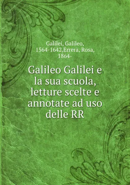 Обложка книги Galileo Galilei e la sua scuola, letture scelte e annotate ad uso delle RR, Galileo Galilei