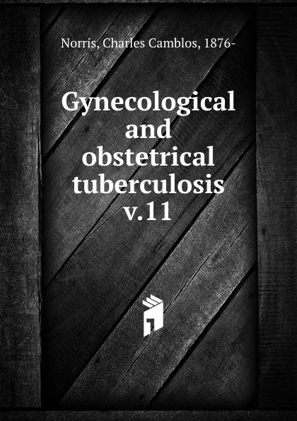 Обложка книги Gynecological and obstetrical tuberculosis, Charles Camblos Norris