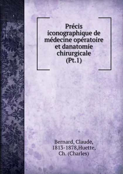 Обложка книги Precis iconographique de medecine operatoire et danatomie chirurgicale, Claude Bernard