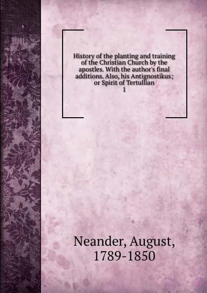 Обложка книги History of the planting and training of the Christian Church by the apostles., August Neander