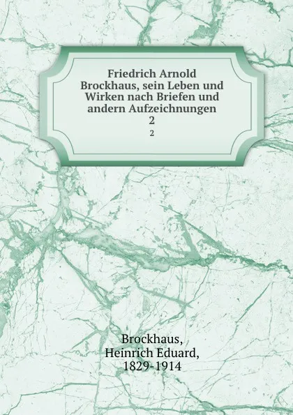 Обложка книги Friedrich Arnold Brockhaus, sein Leben und Wirken nach Briefen und andern Aufzeichnungen, Heinrich Eduard Brockhaus