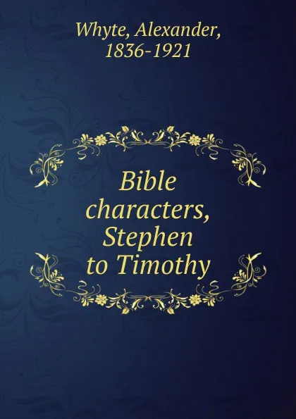 Обложка книги Bible characters, Stephen to Timothy, Alexander Whyte