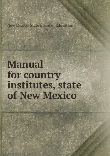 Обложка книги Manual for country institutes, state of New Mexico, New Mexico. State Board of Education