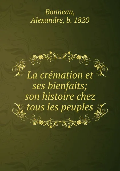 Обложка книги La cremation et ses bienfaits, Alexandre Bonneau