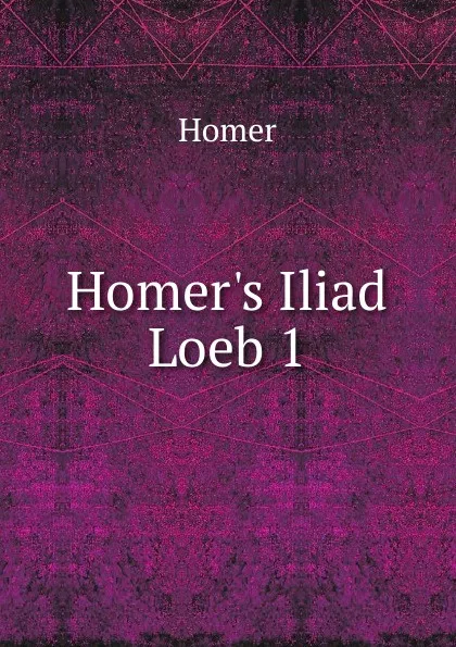 Обложка книги Homer.s Iliad Loeb 1, Homer