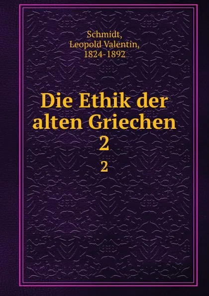 Обложка книги Die Ethik der alten Griechen, Leopold Valentin Schmidt