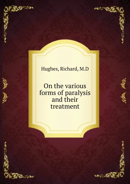 Обложка книги On the various forms of paralysis and their treatment, Richard Hughes