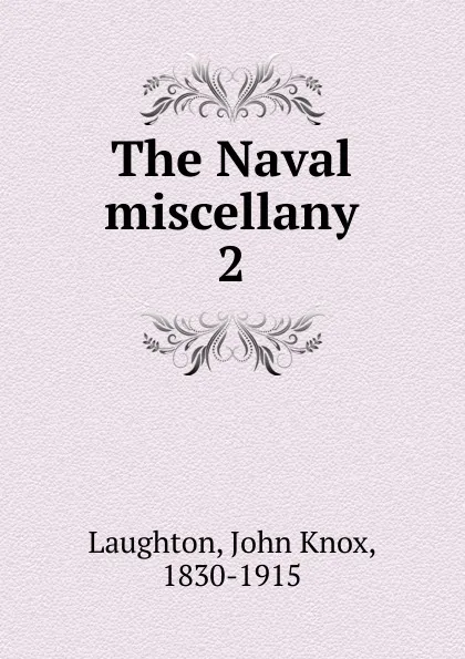 Обложка книги The Naval miscellany, John Knox Laughton