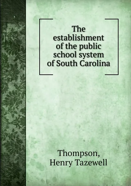 Обложка книги The establishment of the public school system of South Carolina, Henry Tazewell Thompson