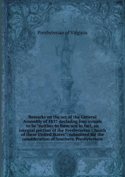 Обложка книги Remarks on the act of the General Assembly of 1837 declaring four synods to be 