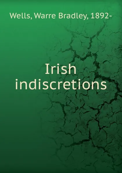 Обложка книги Irish indiscretions, Warre Bradley Wells