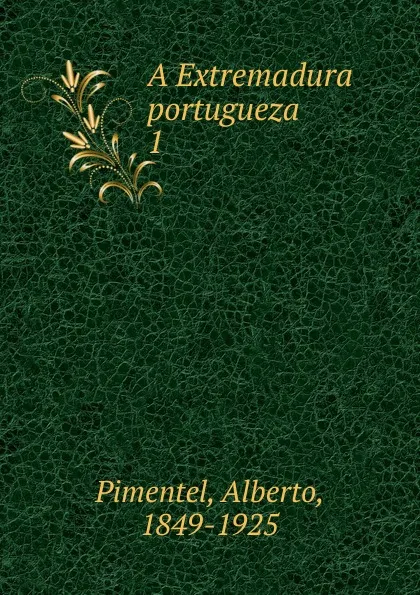 Обложка книги A Extremadura portugueza, Alberto Pimentel