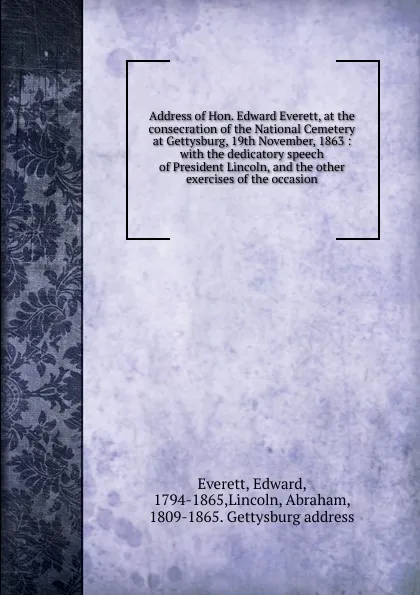 Обложка книги Address of Hon. Edward Everett, at the consecration of the National Cemetery at Gettysburg, 19th November, 1863, Edward Everett