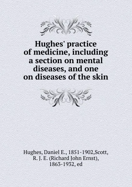 Обложка книги Hughes. practice of medicine, including a section on mental diseases, and one on diseases of the skin, Daniel E. Hughes