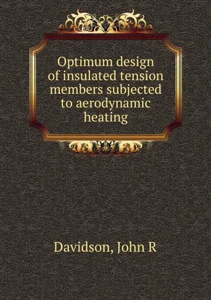 Обложка книги Optimum design of insulated tension members subjected to aerodynamic heating, John R. Davidson