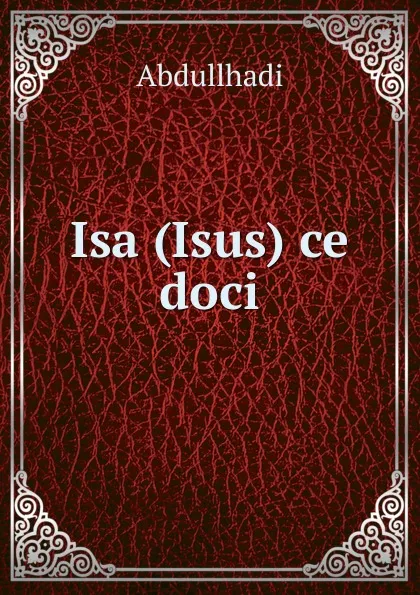 Обложка книги Isa (Isus) ce doci, Abdullhadi