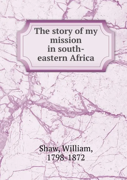 Обложка книги The story of my mission in south-eastern Africa, William Shaw