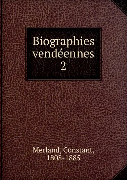 Обложка книги Biographies vendeennes, Constant Merland