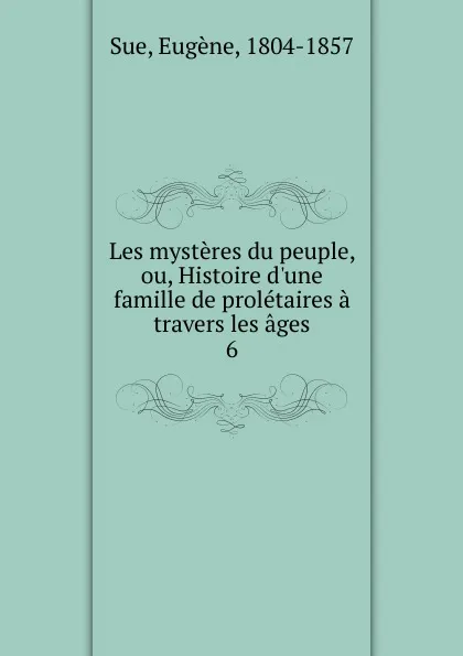 Обложка книги Les mysteres du peuple, ou, Histoire d.une famille de proletaires a travers les ages, Eugène Sue