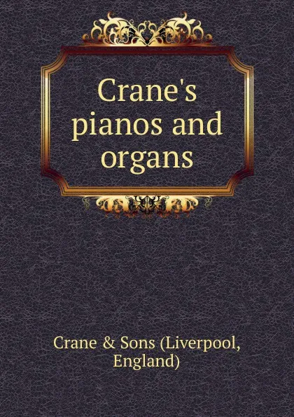 Обложка книги Crane.s pianos and organs., Liverpool