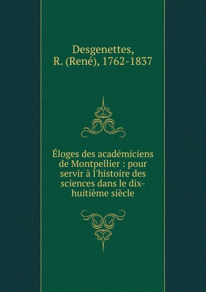 Обложка книги Eloges des academiciens de Montpellier, René Desgenettes