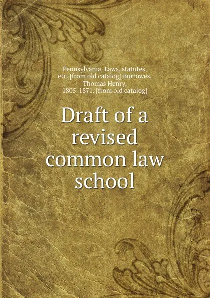 Обложка книги Draft of a revised common law school, Pennsylvania. Laws